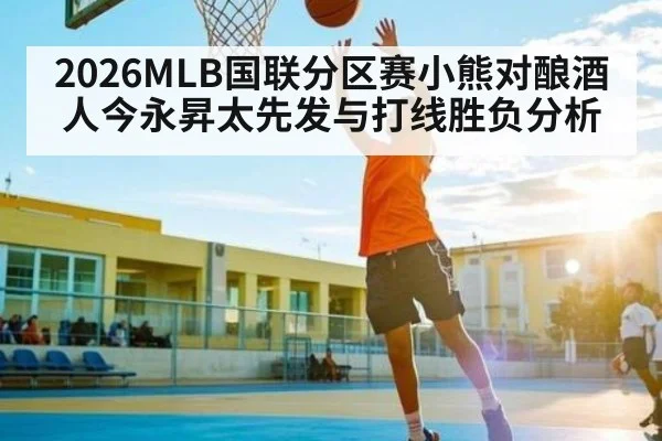 2026MLB国联分区赛小熊对酿酒人今永昇太先发与打线胜负分析